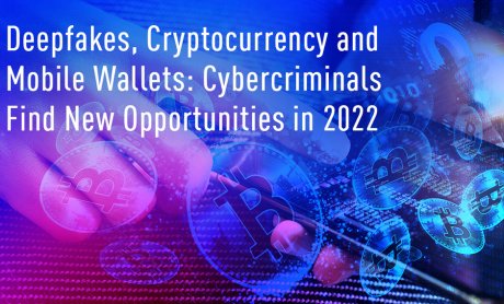 Deepfakes, Κρυπτονομίσματα και Ψηφιακά Πορτοφόλια: Το 2022 οι εγκληματίες του κυβερνοχώρου βρίσκουν νέες ευκαιρίες!