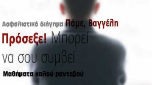 Ασφαλιστικό διήγημα-Πάμε Βαγγέλη, Πρόσεξε! Μπορεί να σου συμβεί-Μαθήματα καλού ραντεβού